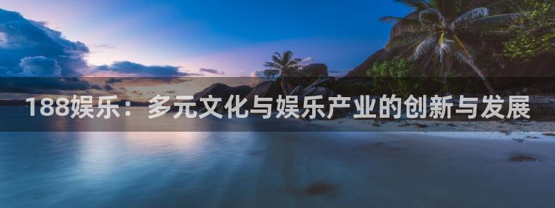 one游戏体育平台：188娱乐：多元文化与娱乐产业的创新与发展