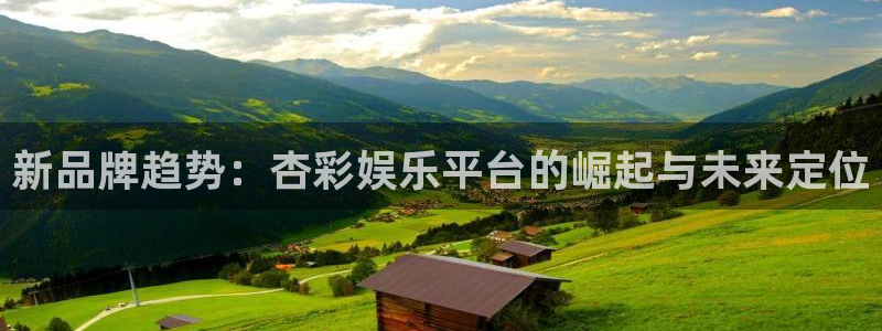 one游戏皇马官网：新品牌趋势：杏彩娱乐平台的崛起与未来定位